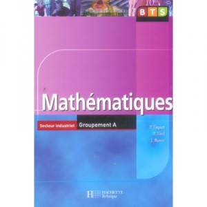 Mathematiques , Bts Secteur Industriel Groupement A (edition 2006) - Taquet , Bance , Tirel