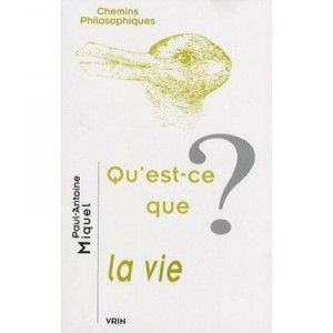 Qu'est-ce Que La Vie ? - Paul-antoine Miquel