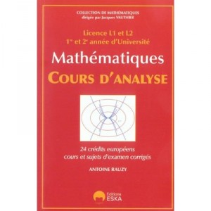 Mathematiques, Cours D'analyse , Licence L1 Et L2 , 1ere Et 2e Annees D'universite - Antoine Rauzy