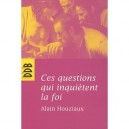 Ces Questions Qui Inquietent La Foi - Alain Houziaux