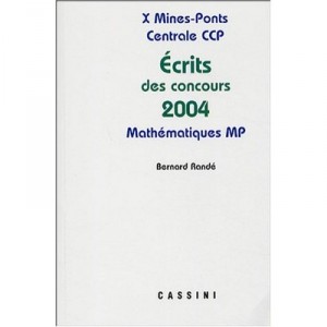 Mathematiques , Ecrits Des Concours 2004 , X Mines-ponts, Centrale Ccp , Mp - Bernard Rande