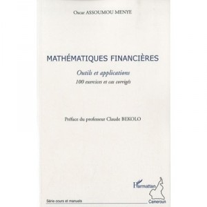Mathematiques Financieres Outils Et Applications 100 Exercices Et Cas Corriges - Assoumou Menye Oscar