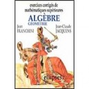 Exercices Corriges De Mathematiques Superieures , Algebre Geometrie - Jean Franchini , Jean-claude Jacquens