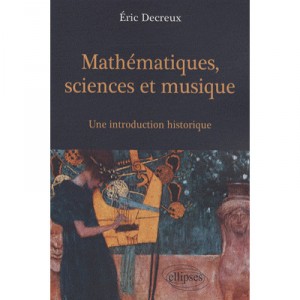 Mathematiques, Sciences Et Musique , Une Introduction Historique - Eric Decreux