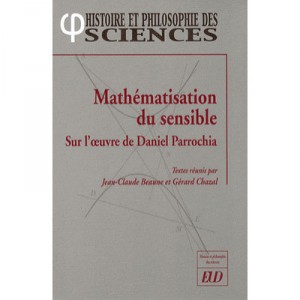 Mathematisation Du Sensible Sur L'oeuvre De Daniel Parrochia - Jean-claude Beaune , Gerard Chazal