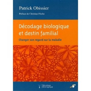 Decodage Biologique Et Destin Familial , Changer Son Regard Sur La Maladie(2e Edition) - Patrick Obissier , Christian Fleche