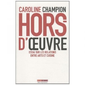 Hors D'oeuvre , Essai Sur Les Relations Entre Arts Et Cuisine - Caroline Champion
