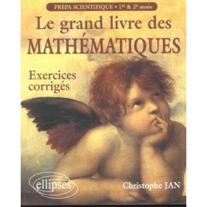 Le Grand Livre Des Mathematiques , Exercices Corriges Prepa Scientifique , 1e Et 2e Annees - Christophe Jan