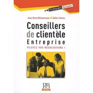 Conseillers De Clientele Entreprise , Pilotez Vos Negociations ! - Jean-henry Maisonneuve , Didier Tomine