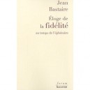 Eloge De La Fidelite Au Temps Du Consumerisme - Jean Bastaire