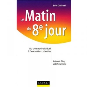Le Matin Du 8e Jour , Du Createur Individuel A L'innovation Collective - Brice Challamel