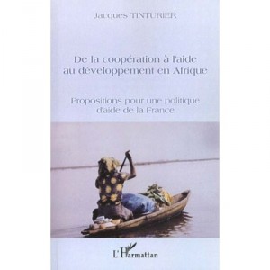 De La Cooperation A L'aide Au Developpement En Afrique , Propositions Pour Une Politique D'aide De La France - Jacques Tinturier