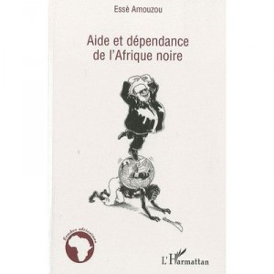 Aide Et Dependance De L'afrique Noire - Esse Amouzou