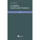 Le Mythe, Matrice De L'histoire - Armand Marquis
