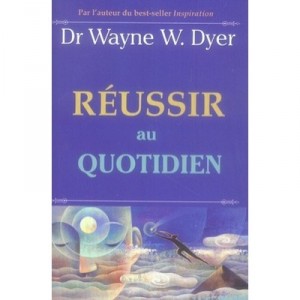Reussir Au Quotidien - Wayne W. Dyer