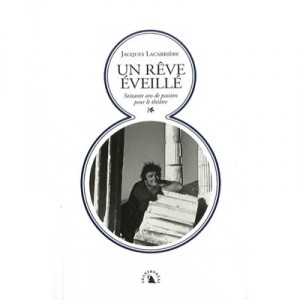 Un Reve Eveille , 60 Ans De Chroniques Theatrales Et De Mises En Scene - Jacques Lacarriere
