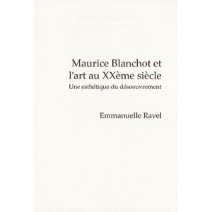 Maurice Blanchot Et L'art Au Xxeme Siecle. Une Esthetique Du Desoeuvrement - Emmanuelle Ravel