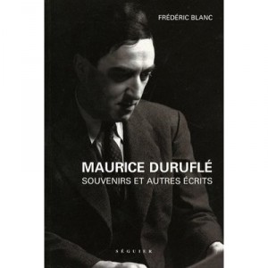 Maurice Durufle : Memoires Et Ecrits - Frederic Blanc