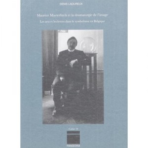 Maurice Maeterlinck Et La Dramaturgie De L'image , Les Arts Et Les Lettres Dans Le Symbolisme En Belgique - Denis Laoureux