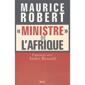 Maurice Robert, Ministre De L'afrique , Itineraire D'un Homme De L'ombre , Entretiens Avec Andre Renault - Maurice Robert , And