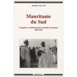 Mauritanie Du Sud , Conquetes Et Administration Coloniales Francaises 1890-1945 - Ibrahima Abou Sall