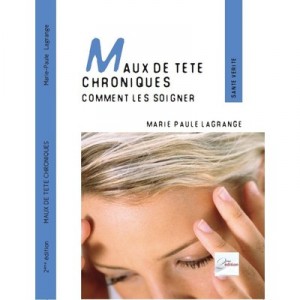 Maux De Tete Chroniques , Comment Les Soigner , Temoignages, Pahtologies Et Techniques Adaptees - Marie-paule Lagrange