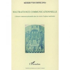 Maltraitance Communicationnelle , L'histoire Communicationnelle Dans Les Recits D'enfance Maltraitee - Michelle Van Hooland