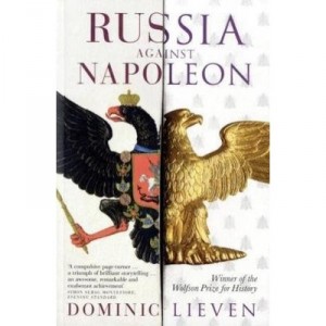 Russia Against Napoleon , The Battle For Europe, 1807 To 1814 - Dominic Lieven