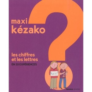 Maxi Kezako T.4, Les Chiffres Et Les Lettres En 36 Experiences - Philippe Nessmann , Charline Zeitoun