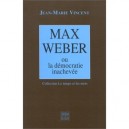 Max Weber Ou La Democratie Inachevee - Jean-marie Vincent