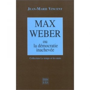 Max Weber Ou La Democratie Inachevee - Jean-marie Vincent