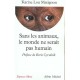 Sans Les Animaux, Le Monde Ne Serait Pas Humain - Karine Lou Matignon
