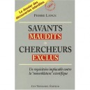 Savants Maudits , Chercheurs Exclus , Un Requisitoire Implacable Contre La Nomenklatura Scientifique - Pierre Lance