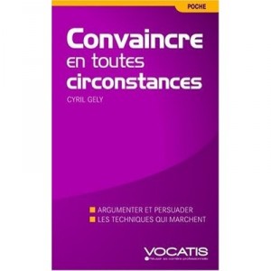 In all circumstances persuade, argue and persuade Techniques That Work - Cyril Gely