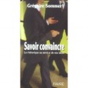Savoir Convaincre , La Rhetorique Au Service De Vos Idees - Gregoire Sommer