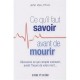 Ce Qu'il Faut Savoir Avant De Mourir , Decouvrez Ce Qui Compte Vraiment Avant L'heure De Votre Mort... - John Izzo