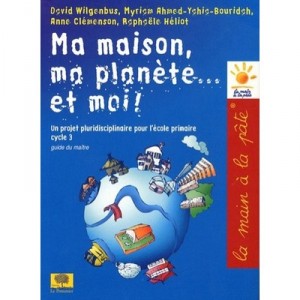 Ma Maison, Ma Planete... Et Moi ! Cycle 3 , Projet Pluridisciplinaire Pour L'ecole Primaire , Guide Du Maitre - David Wilgenbus