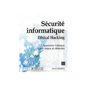 Securite Informatique , Ethical Hacking , Apprendre L'attaque Pour Mieux Se Defendre - Marion Age , Franck Ebel