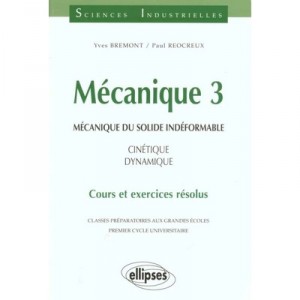 Mecanique 3 , Mecanique Du Solide Indeformable , Cinetique Dynamique , Cours Et Exercices Resolus - Bremont , Reocreu