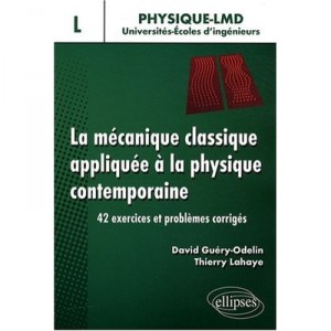 La Mecanique Classique Appliquee A La Physique Contemporaine , 42 Exercices Et Problemes Corriges , Niveau L - David Guery-odel