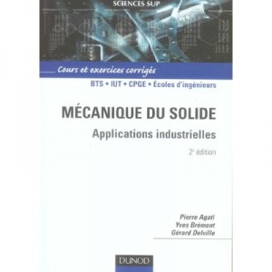 Mecanique Du Solide : Applications Industrielles. Cours Et Exercices Corriges - Agati , Delville , Bremont