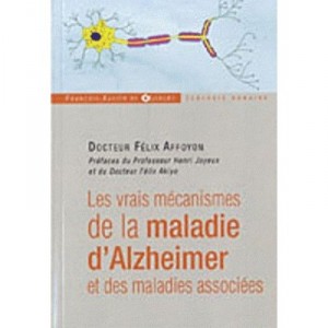 Les Vrais Mecanismes De La Maladie D'alzheimer Et Des Maladies Associees - Felix Affoyon