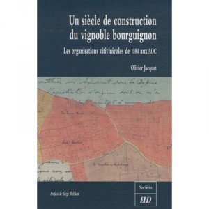 Centuries of construction of the Burgundian vineyard, wine Organizations From 1884 To Aoc - Olivier Jacquet
