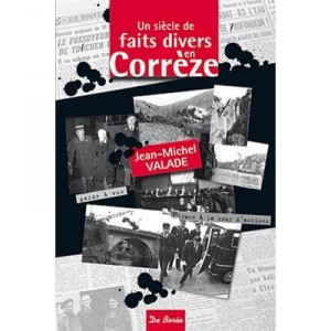 Un Siecle De Faits Divers En Correze - Jean-michel Valade