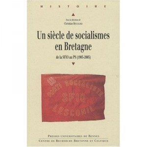 Un Siecle De Socialisme En Bretagne , De La Sfio Au Ps (1905-2005) - Christian Bougeard