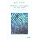 Medecine Astrologique Des Trois Corps T.3 , Le Corps Spirituel - Janine Fontaine