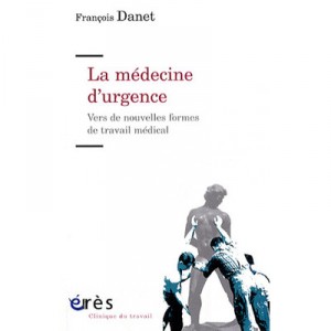 La Medecine D'urgence , Vers De Nouvelles Formes De Travail Medical - Francois Danet