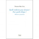 Quelle Medecine Pour Demain ? Pour Quelle Ethique ? Reflexions, Propositions - Marc Levy