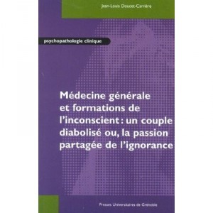 Medecine Generale Et Formations De L'inconscient : Un Couple Diabolise Ou, La Passion Partagee De L'ignorance - Jean-louis Douc