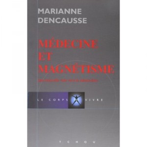 Medecine Magnetisme , Une Nouvelle Voie Vers Le Mieux-etre - Marianne Dencausse